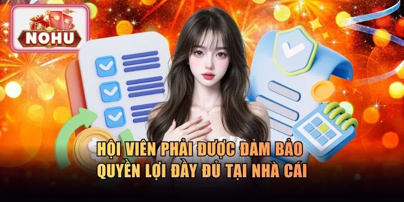 Hội viên luôn phải được đảm bảo quyền lợi đầy đủ
