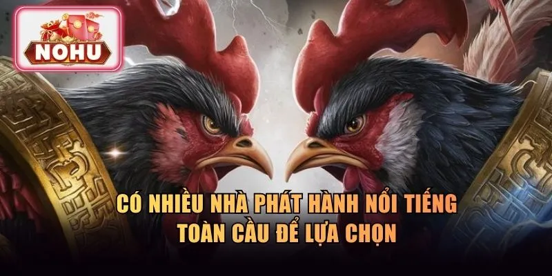 Có nhiều nhà phát hành nổi tiếng toàn cầu để lựa chọn
