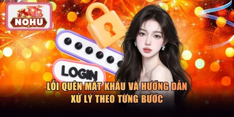Lỗi quên mật khẩu và hướng dẫn xử lý theo từng bước